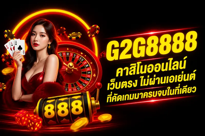 G2G8888 คาสิโนออนไลน์ เว็บตรง ไม่ผ่านเอเย่นต์ ที่คัดเกมมาครบจบในที่เดียว